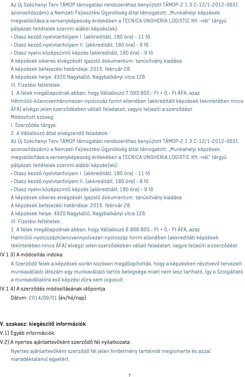 -nél tárgyú pályázati feltételek szerinti alábbi képzés(ek): Olasz kezdő nyelvtanfolyam I. (akkreditált, 180 óra) - 11 fő Olasz kezdő nyelvtanfolyam II.