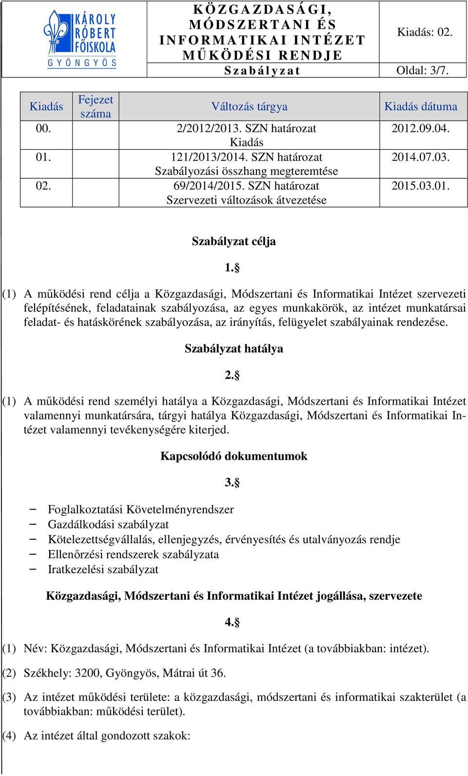 (1) A működési rend célja a Közgazdasági, Módszertani és Informatikai Intézet szervezeti felépítésének, feladatainak szabályozása, az egyes munkakörök, az intézet munkatársai feladat- és hatáskörének