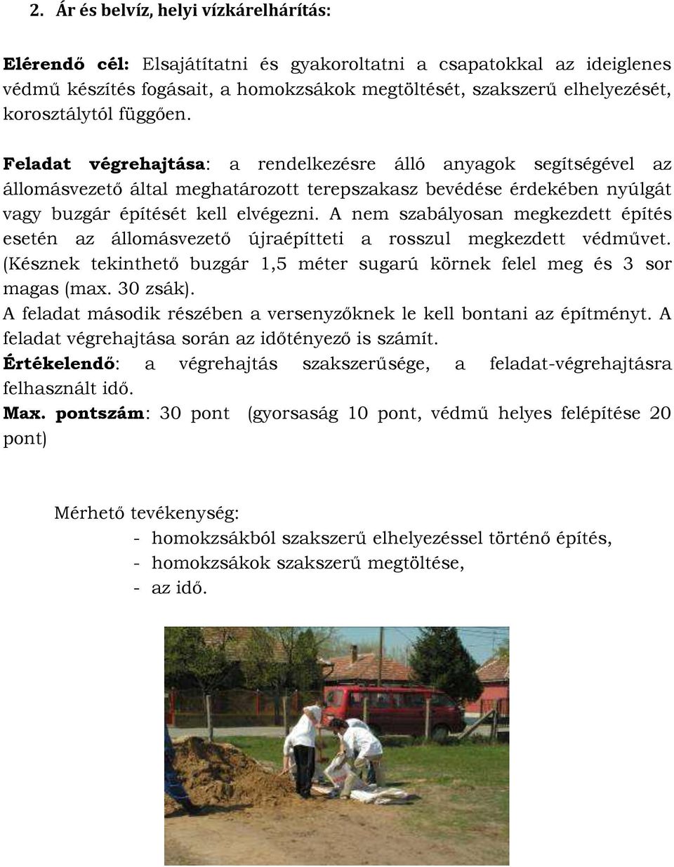 A nem szabályosan megkezdett építés esetén az állomásvezető újraépítteti a rosszul megkezdett védművet. (Késznek tekinthető buzgár 1,5 méter sugarú körnek felel meg és 3 sor magas (max. 30 zsák).