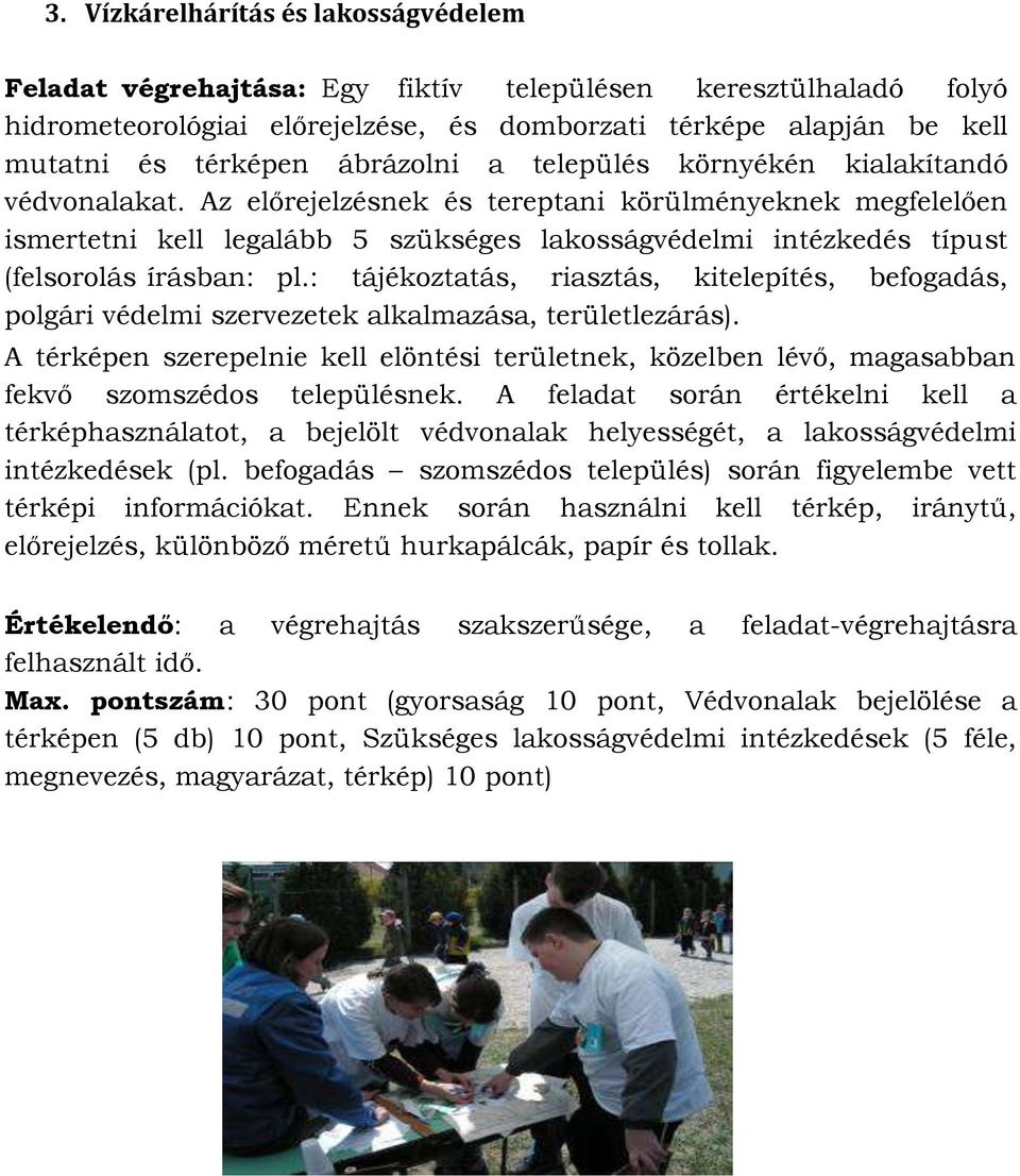 Az előrejelzésnek és tereptani körülményeknek megfelelően ismertetni kell legalább 5 szükséges lakosságvédelmi intézkedés típust (felsorolás írásban: pl.