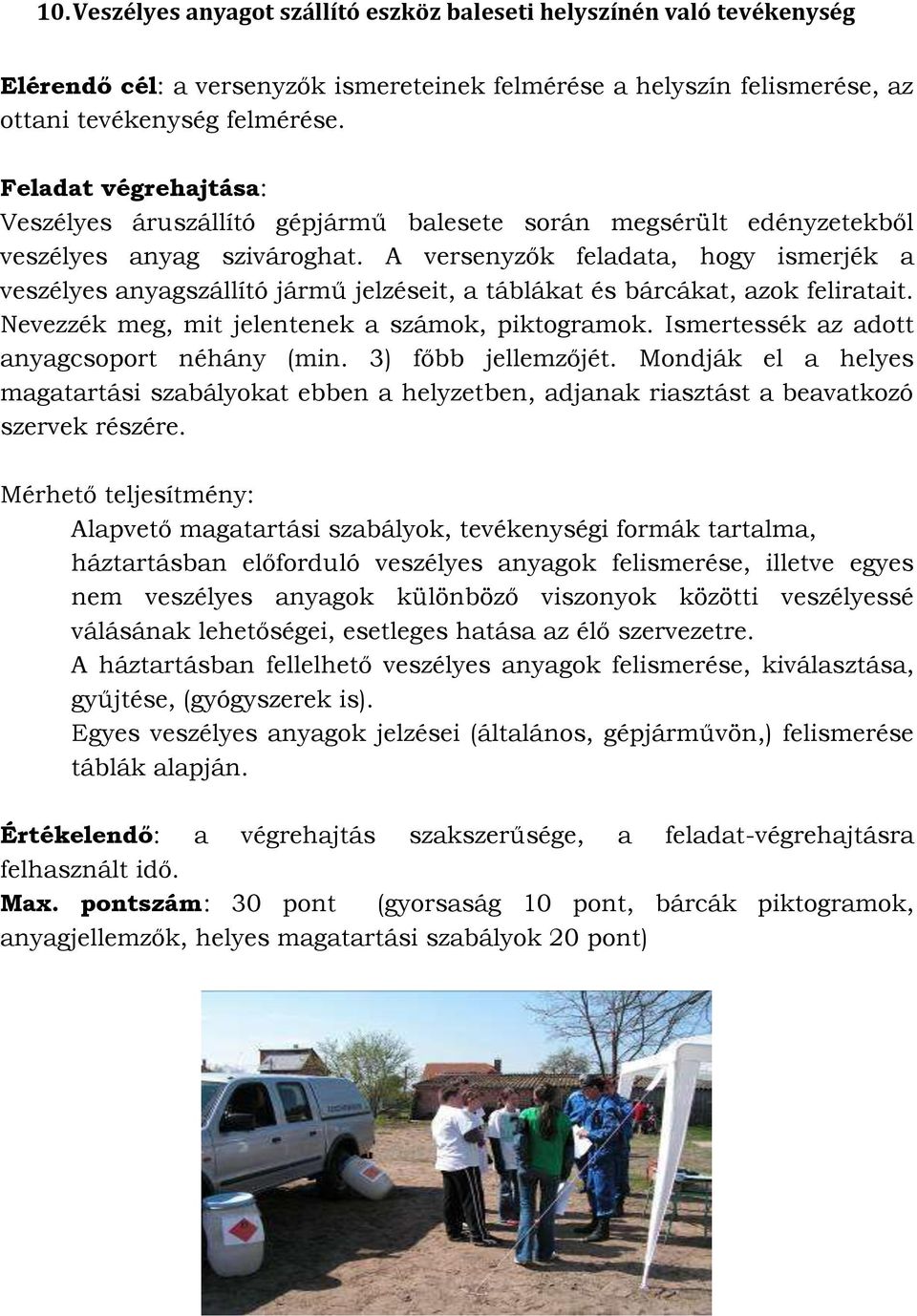 A versenyzők feladata, hogy ismerjék a veszélyes anyagszállító jármű jelzéseit, a táblákat és bárcákat, azok feliratait. Nevezzék meg, mit jelentenek a számok, piktogramok.