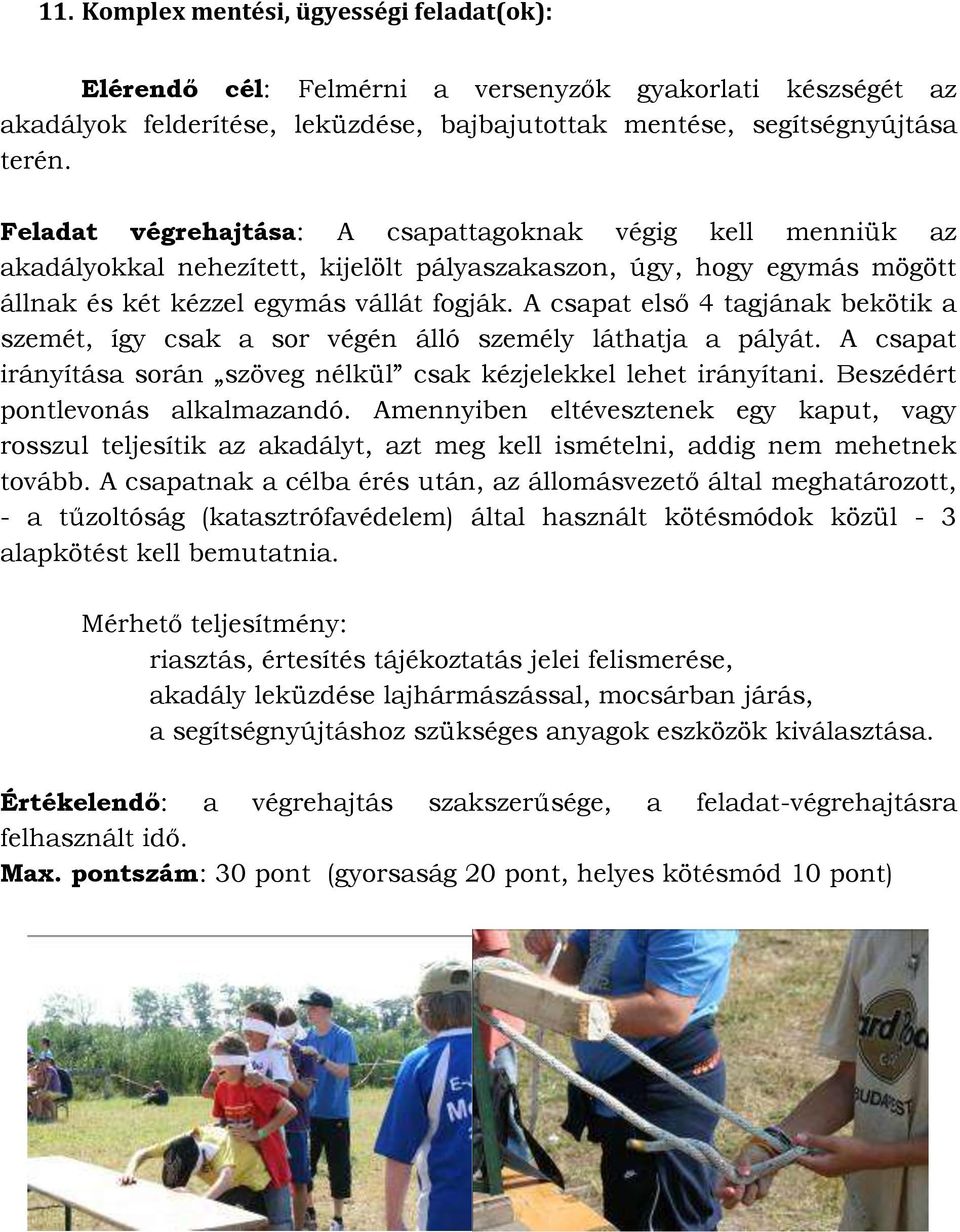 A csapat első 4 tagjának bekötik a szemét, így csak a sor végén álló személy láthatja a pályát. A csapat irányítása során szöveg nélkül csak kézjelekkel lehet irányítani.