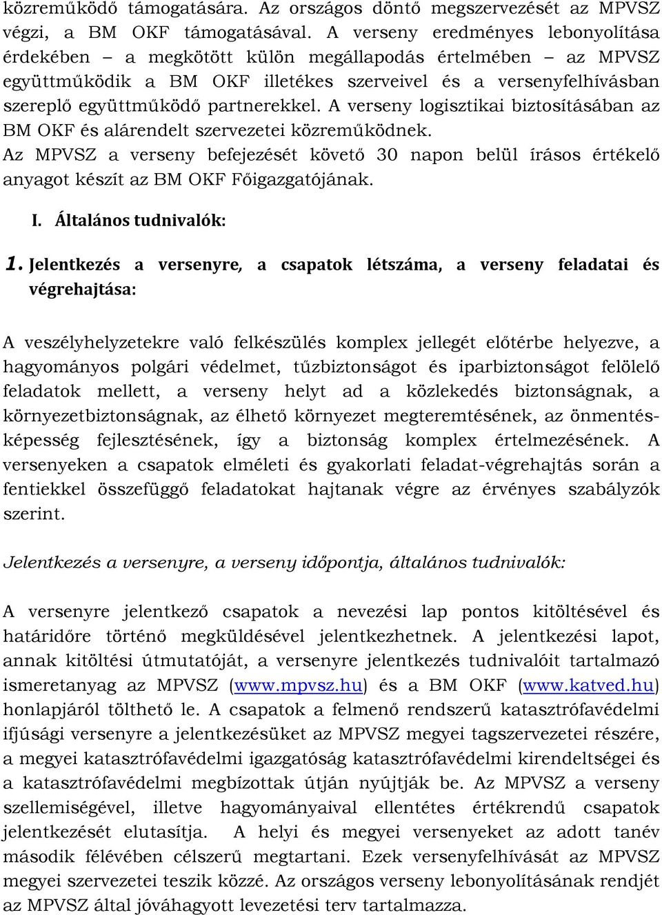 A verseny logisztikai biztosításában az BM OKF és alárendelt szervezetei közreműködnek. Az MPVSZ a verseny befejezését követő 30 napon belül írásos értékelő anyagot készít az BM OKF Főigazgatójának.