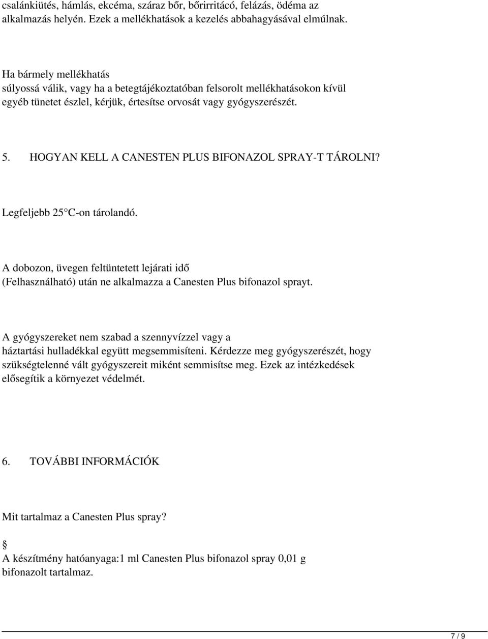 HOGYAN KELL A CANESTEN PLUS BIFONAZOL SPRAY T TÁROLNI? Legfeljebb 25 C on tárolandó. A dobozon, üvegen feltüntetett lejárati idő (Felhasználható) után ne alkalmazza a Canesten Plus bifonazol sprayt.