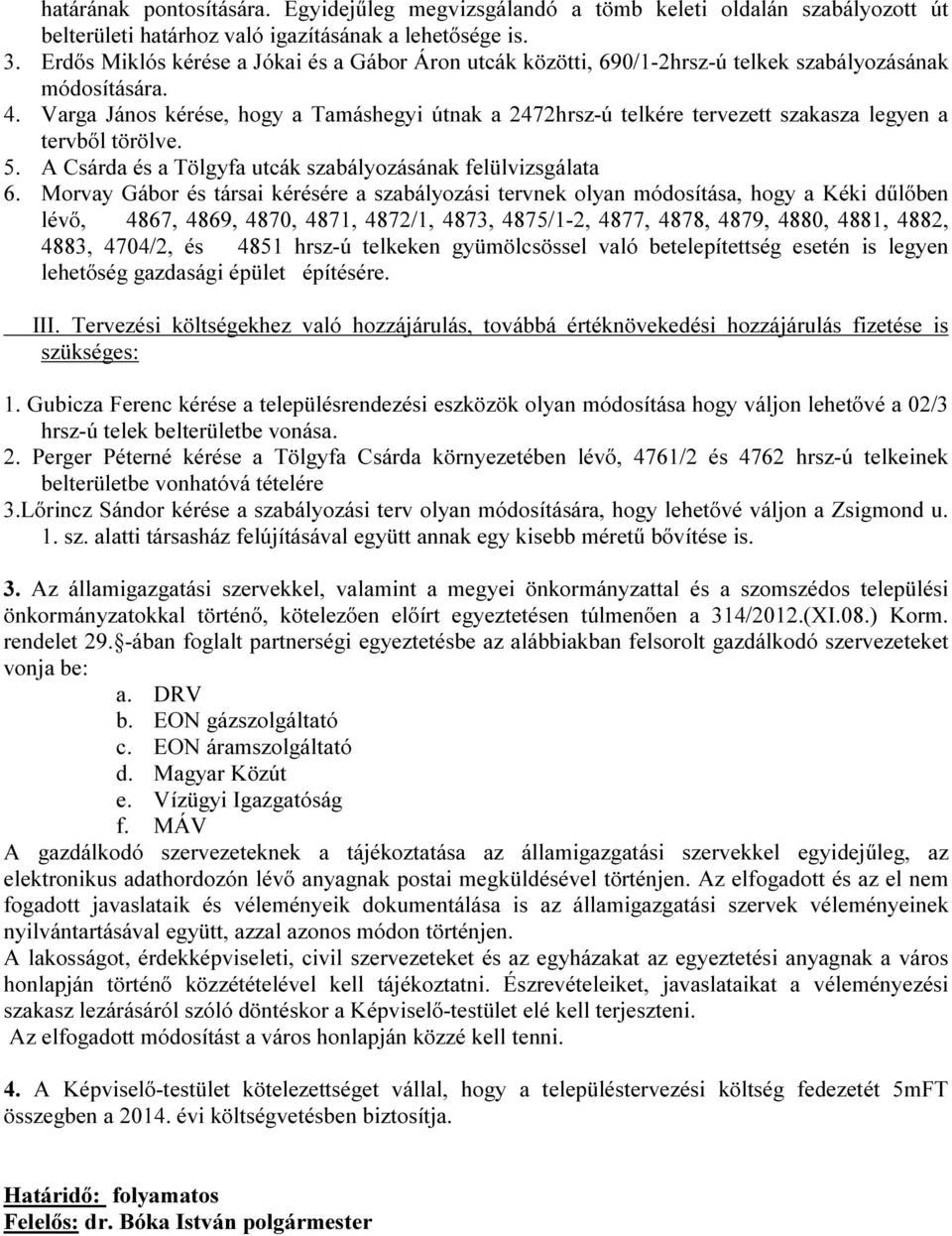 Varga János kérése, hogy a Tamáshegyi útnak a 2472hrsz-ú telkére tervezett szakasza legyen a tervből törölve. 5. A Csárda és a Tölgyfa utcák szabályozásának felülvizsgálata 6.