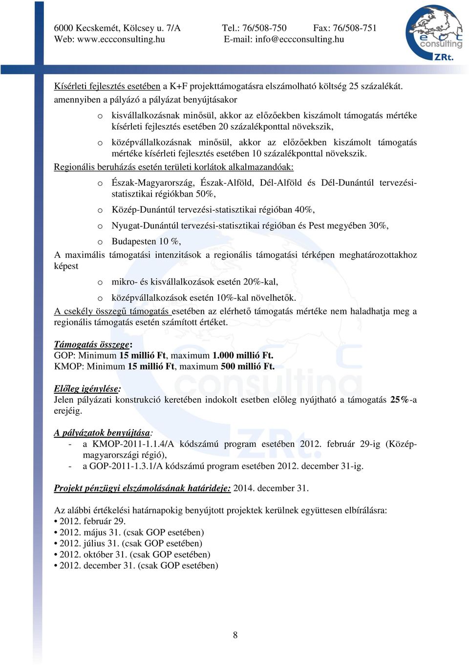 középvállalkozásnak minősül, akkor az előzőekben kiszámolt támogatás mértéke kísérleti fejlesztés esetében 10 százalékponttal növekszik.