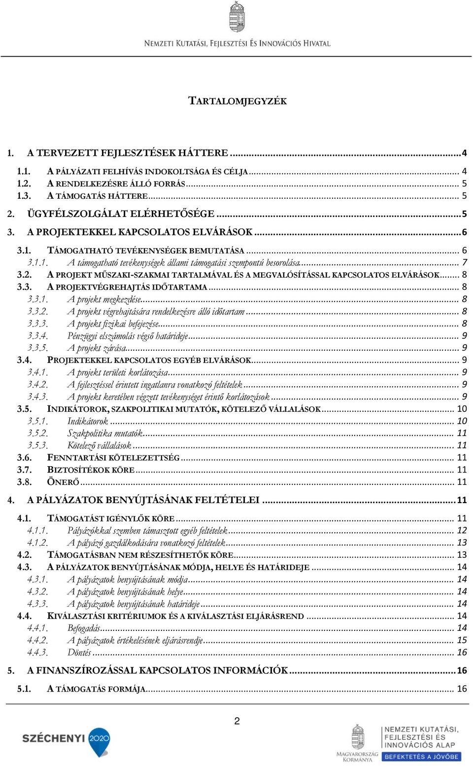 .. 7 3.2. A PROJEKT MŰSZAKI-SZAKMAI TARTALMÁVAL ÉS A MEGVALÓSÍTÁSSAL KAPCSOLATOS ELVÁRÁSOK... 8 3.3. A PROJEKTVÉGREHAJTÁS IDŐTARTAMA... 8 3.3.1. A projekt megkezdése... 8 3.3.2. A projekt végrehajtására rendelkezésre álló időtartam.