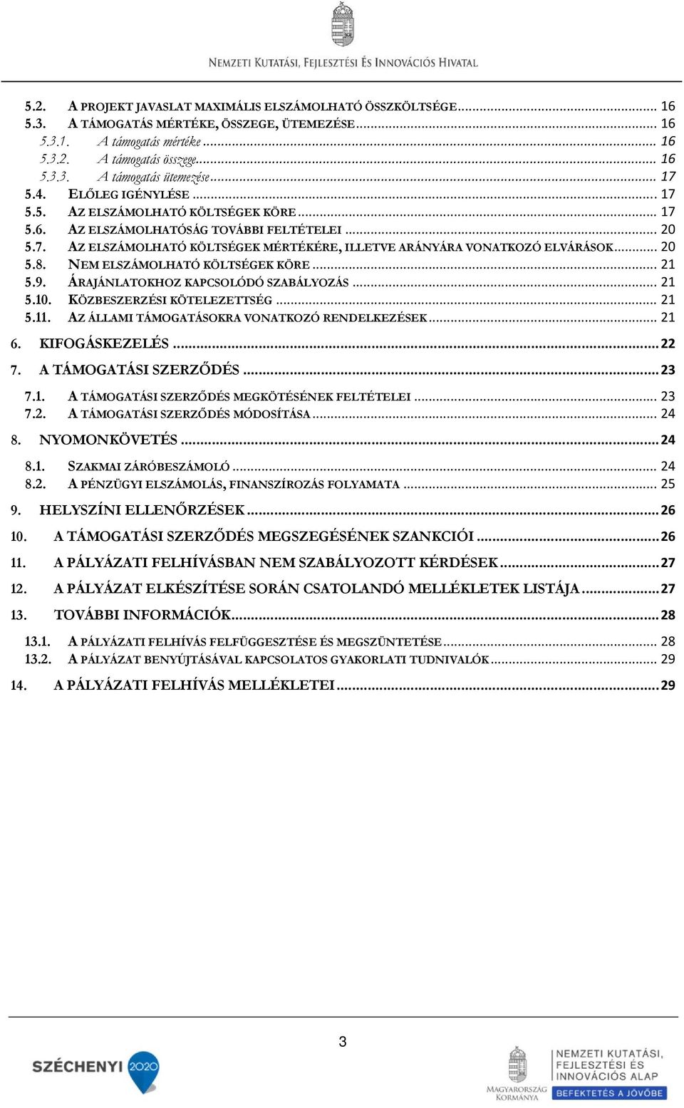 .. 20 5.8. NEM ELSZÁMOLHATÓ KÖLTSÉGEK KÖRE... 21 5.9. ÁRAJÁNLATOKHOZ KAPCSOLÓDÓ SZABÁLYOZÁS... 21 5.10. KÖZBESZERZÉSI KÖTELEZETTSÉG... 21 5.11. AZ ÁLLAMI TÁMOGATÁSOKRA VONATKOZÓ RENDELKEZÉSEK... 21 6.