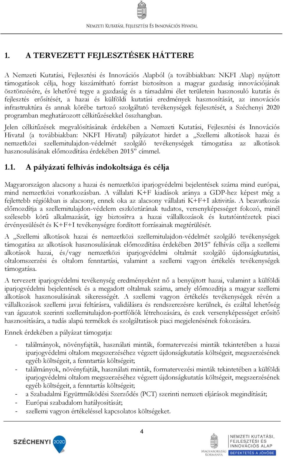 az innovációs infrastruktúra és annak körébe tartozó szolgáltató tevékenységek fejlesztését, a Széchenyi 2020 programban meghatározott célkitűzésekkel összhangban.