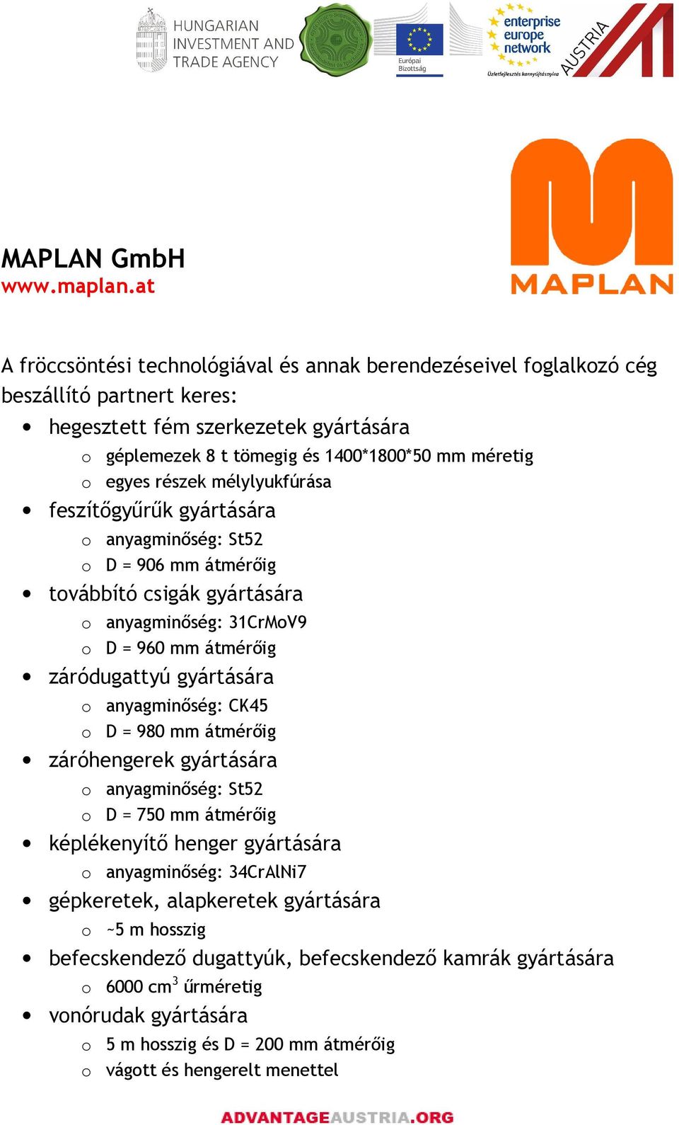 részek mélylyukfúrása feszítıgyőrők gyártására o anyagminıség: St52 o D = 906 mm átmérıig továbbító csigák gyártására o anyagminıség: 31CrMoV9 o D = 960 mm átmérıig záródugattyú gyártására o