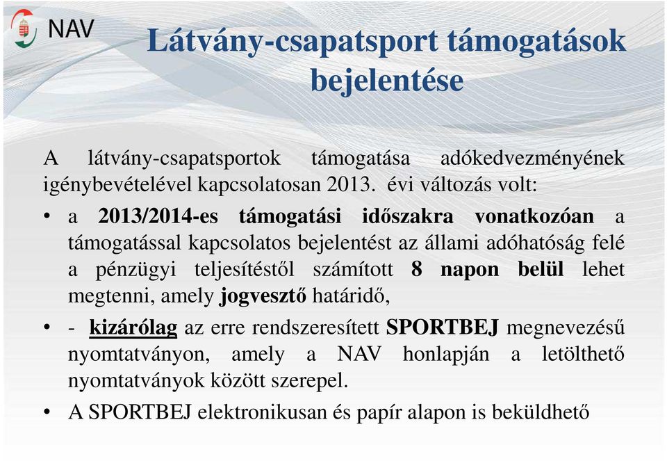 pénzügyi teljesítéstől számított 8 napon belül lehet megtenni, amely jogvesztő határidő, - kizárólag az erre rendszeresített SPORTBEJ