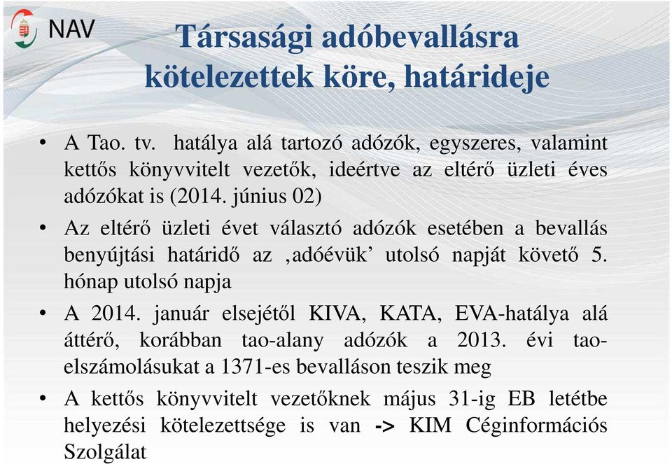 június 02) Az eltérő üzleti évet választó adózók esetében a bevallás benyújtási határidő az adóévük utolsó napját követő 5. hónap utolsó napja A 2014.