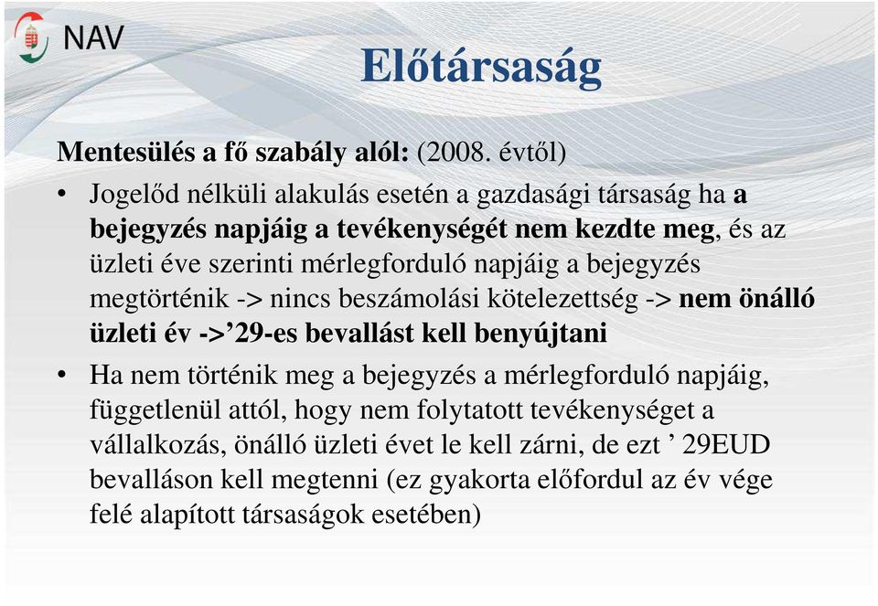 mérlegforduló napjáig a bejegyzés megtörténik -> nincs beszámolási kötelezettség -> nem önálló üzleti év -> 29-es bevallást kell benyújtani Ha nem