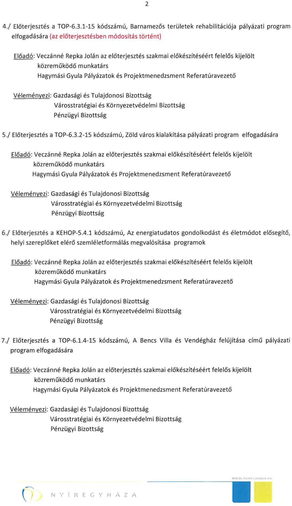 kijelölt 5./ Előte rjesztés a TOP-6.3.2-15 kódszámú, Zöld város kialakítása pályázati program elfogadására Előadó: Veczánné Repka Jolán az előterjesztés szakmai előkészítéséért felelős kijelölt 6.