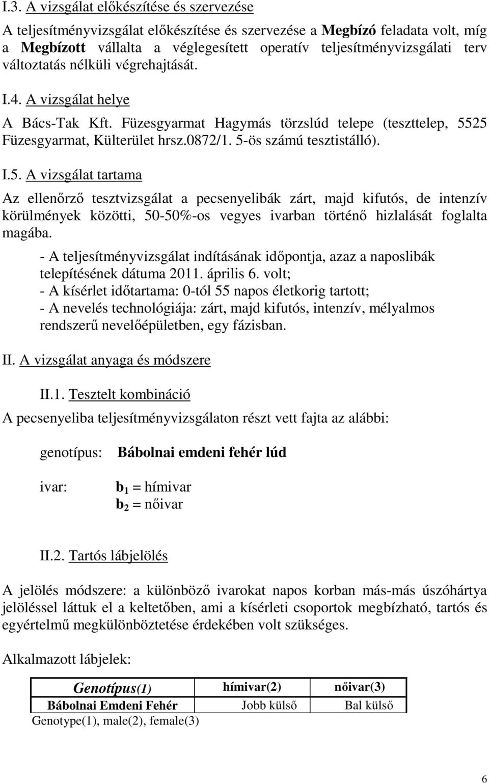 25 Füzesgyarmat, Külterület hrsz.0872/1. 5-ös számú tesztistálló). I.5. A vizsgálat tartama Az ellenőrző tesztvizsgálat a pecsenyelibák zárt, majd kifutós, de intenzív körülmények közötti, 50-50%-os vegyes ivarban történő hizlalását foglalta magába.