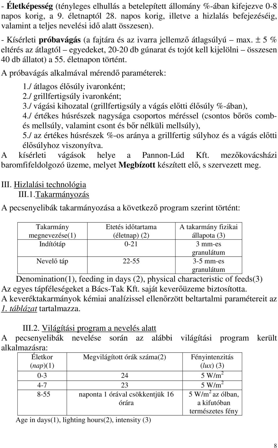 ± 5 % eltérés az átlagtól egyedeket, 20-20 db gúnarat és tojót kell kijelölni összesen 40 db állatot) a 55. életnapon történt. A próbavágás alkalmával mérendő paraméterek: 1.