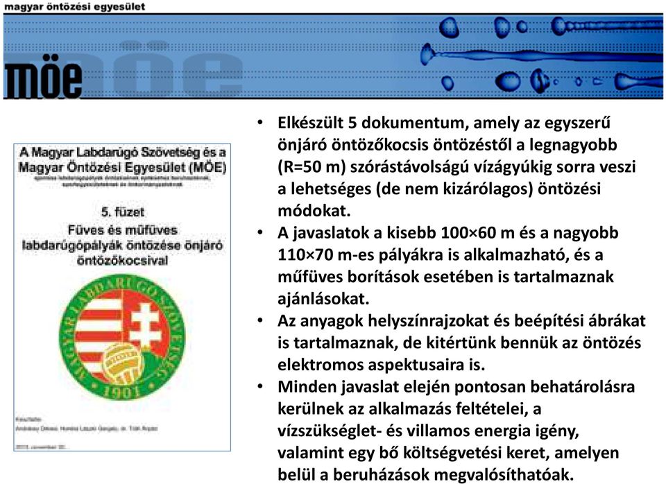 A javaslatok a kisebb 100 60 m és a nagyobb 110 70 m-es pályákra is alkalmazható, és a műfüves borítások esetében is tartalmaznak ajánlásokat.