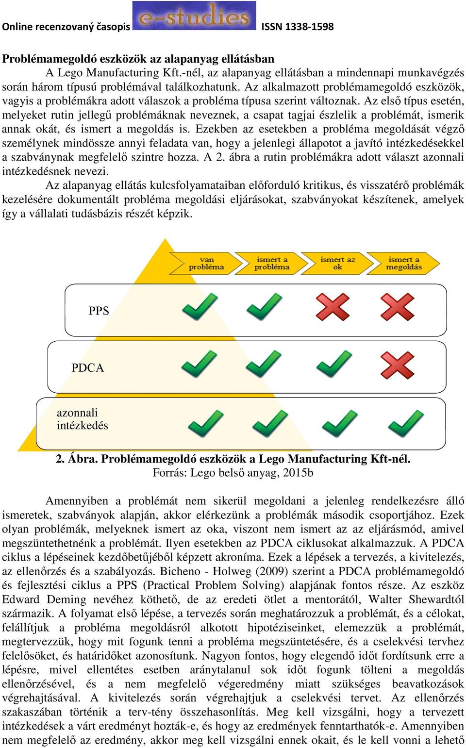 Az első típus esetén, melyeket rutin jellegű problémáknak neveznek, a csapat tagjai észlelik a problémát, ismerik annak okát, és ismert a megoldás is.