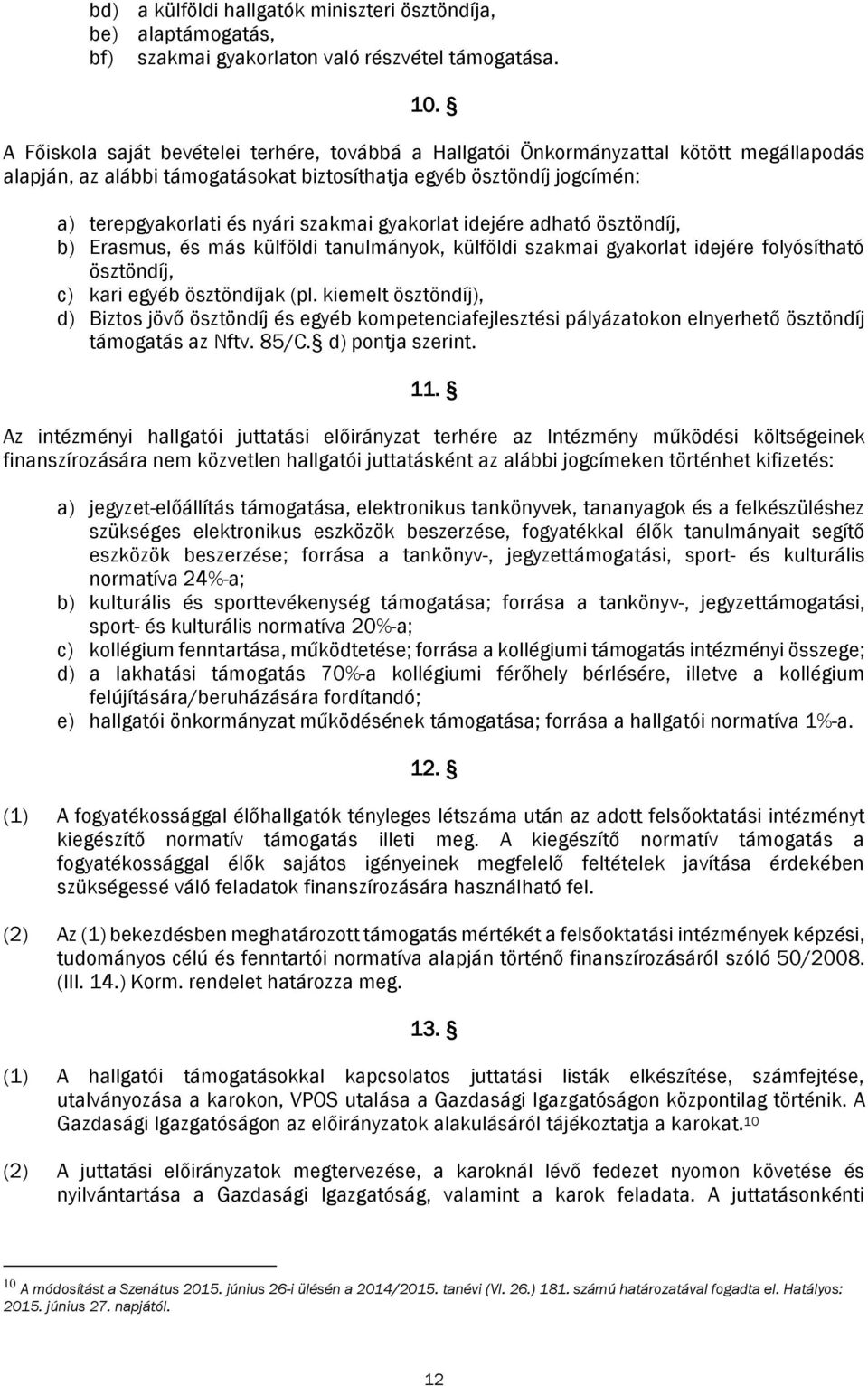 szakmai gyakorlat idejére adható ösztöndíj, b) Erasmus, és más külföldi tanulmányok, külföldi szakmai gyakorlat idejére folyósítható ösztöndíj, c) kari egyéb ösztöndíjak (pl.