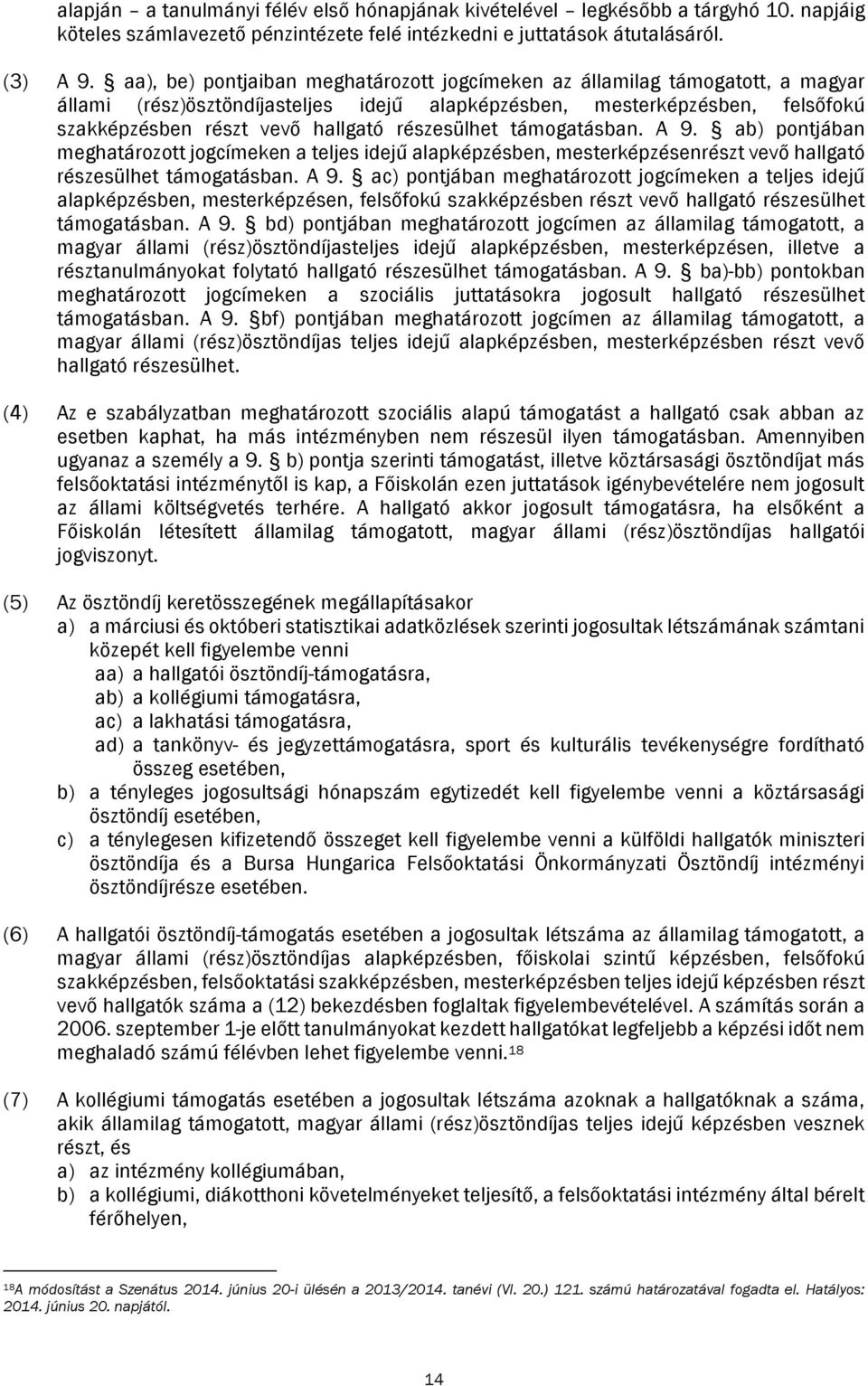 részesülhet támogatásban. A 9. ab) pontjában meghatározott jogcímeken a teljes idejű alapképzésben, mesterképzésenrészt vevő hallgató részesülhet támogatásban. A 9. ac) pontjában meghatározott jogcímeken a teljes idejű alapképzésben, mesterképzésen, felsőfokú szakképzésben részt vevő hallgató részesülhet támogatásban.