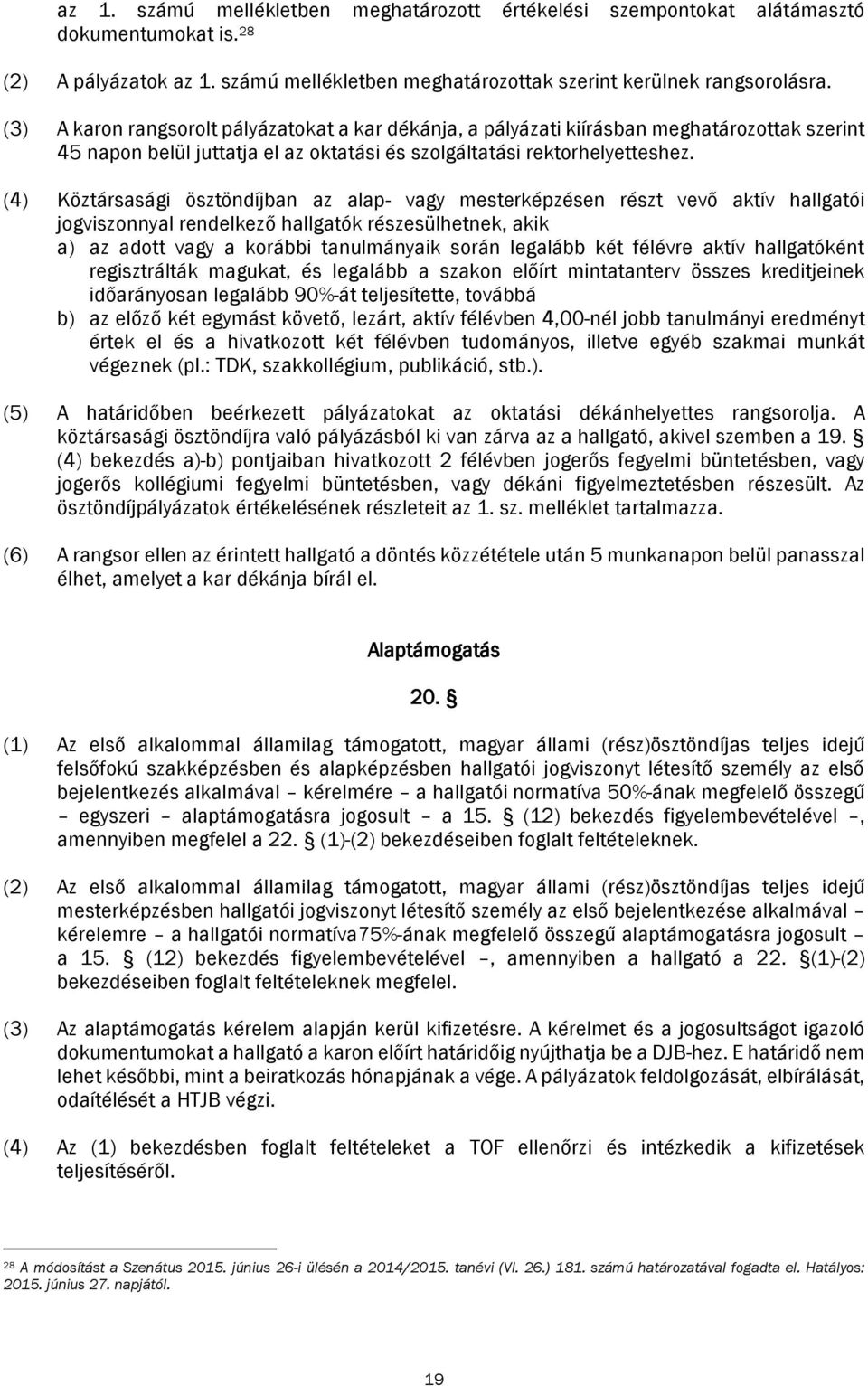 (4) Köztársasági ösztöndíjban az alap- vagy mesterképzésen részt vevő aktív hallgatói jogviszonnyal rendelkező hallgatók részesülhetnek, akik a) az adott vagy a korábbi tanulmányaik során legalább