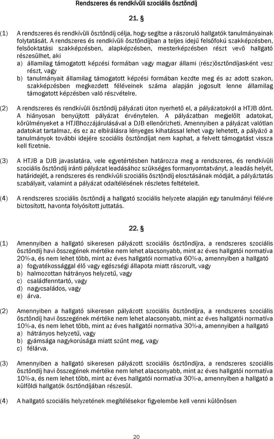 támogatott képzési formában vagy magyar állami (rész)ösztöndíjasként vesz részt, vagy b) tanulmányait államilag támogatott képzési formában kezdte meg és az adott szakon, szakképzésben megkezdett