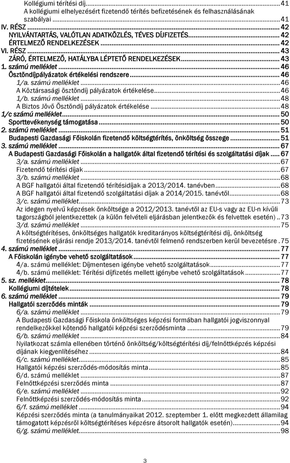 .. 46 1/b. számú melléklet... 48 A Biztos Jövő Ösztöndíj pályázatok értékelése... 48 1/c számú melléklet... 50 Sporttevékenység támogatása... 50 2. számú melléklet... 51 Budapesti Gazdasági Főiskolán fizetendő költségtérítés, önköltség összege.