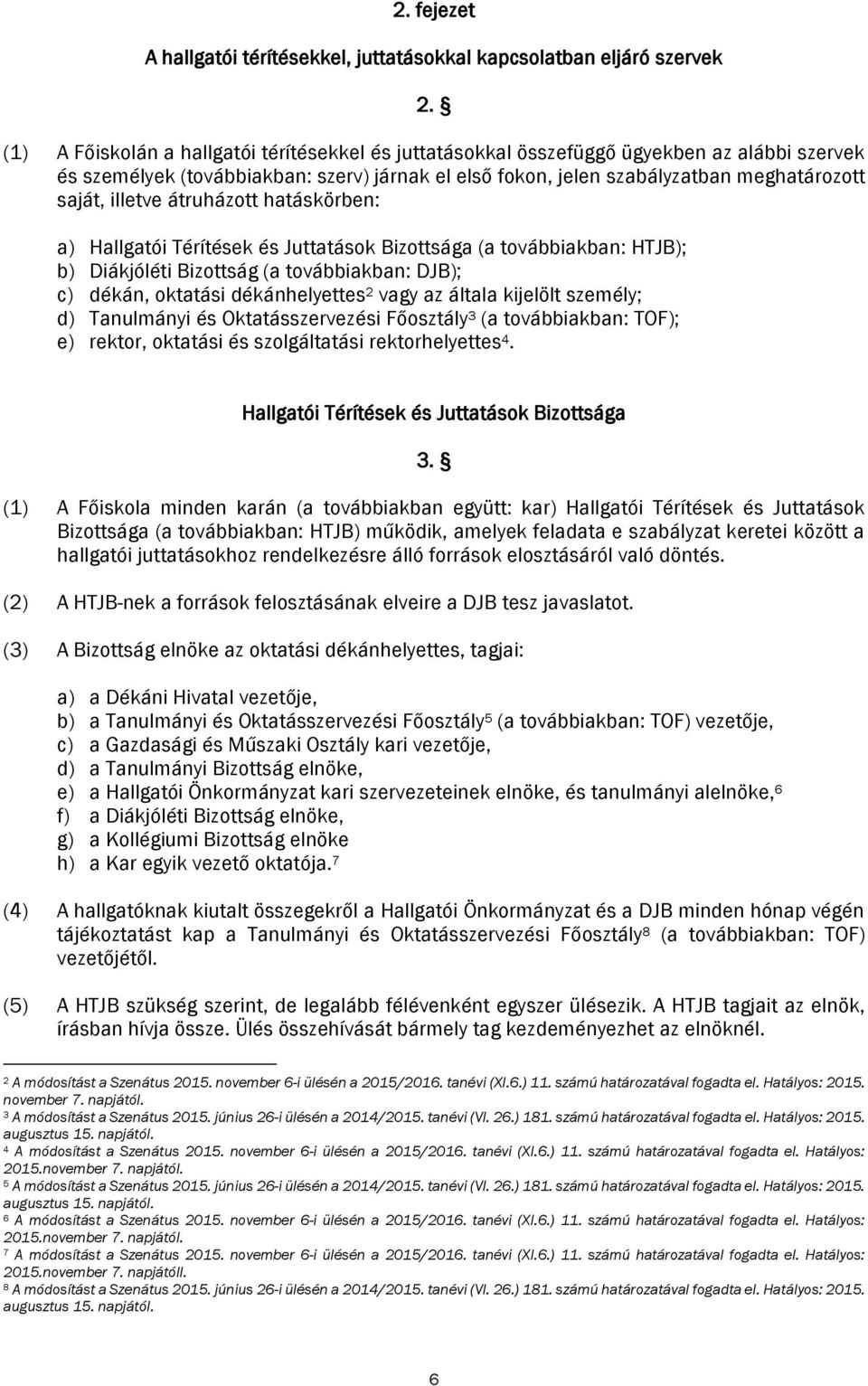 illetve átruházott hatáskörben: a) Hallgatói Térítések és Juttatások Bizottsága (a továbbiakban: HTJB); b) Diákjóléti Bizottság (a továbbiakban: DJB); c) dékán, oktatási dékánhelyettes 2 vagy az