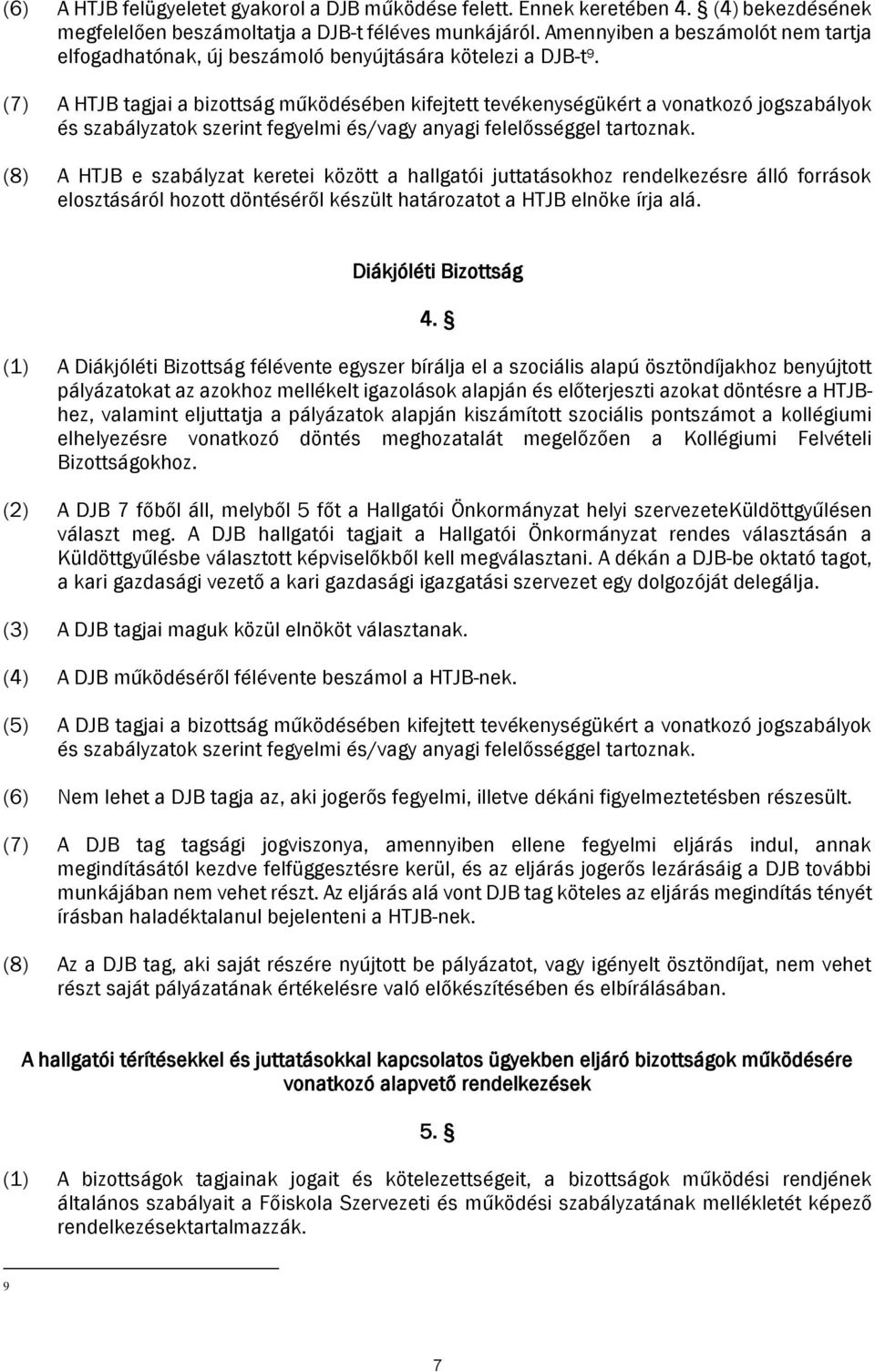 (7) A HTJB tagjai a bizottság működésében kifejtett tevékenységükért a vonatkozó jogszabályok és szabályzatok szerint fegyelmi és/vagy anyagi felelősséggel tartoznak.