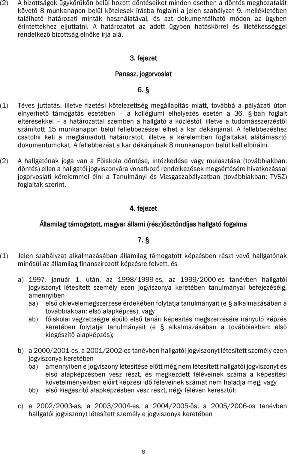 A határozatot az adott ügyben hatáskörrel és illetékességgel rendelkező bizottság elnöke írja alá. 3. fejezet Panasz, jogorvoslat 6.