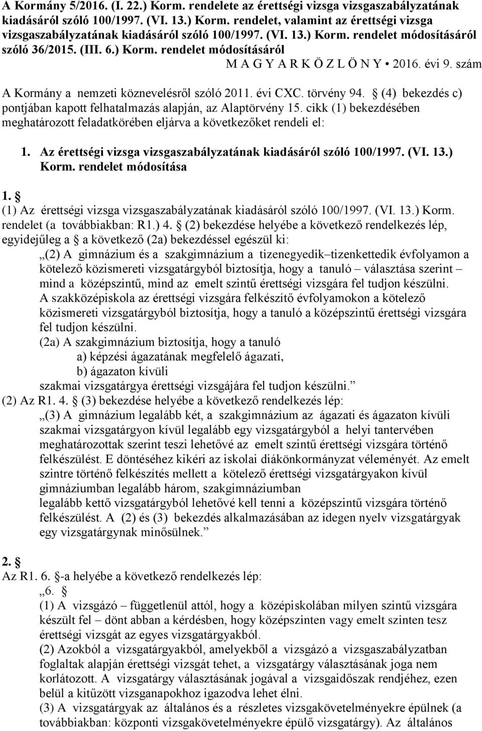 törvény 94. (4) bekezdés c) pontjában kapott felhatalmazás alapján, az Alaptörvény 15. cikk (1) bekezdésében meghatározott feladatkörében eljárva a következőket rendeli el: 1.