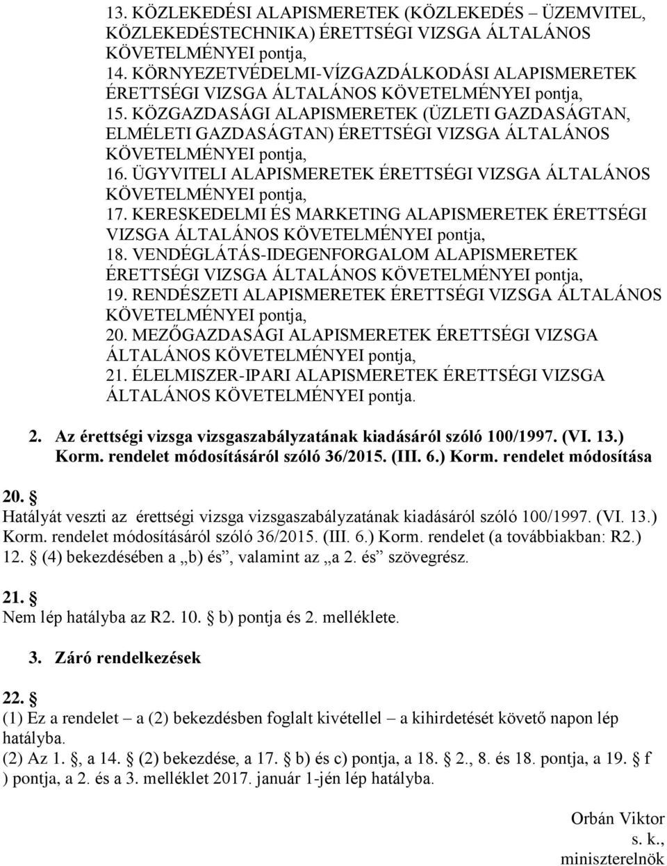 KERESKEDELMI ÉS MARKETING ALAPISMERETEK ÉRETTSÉGI VIZSGA ÁLTALÁNOS 18. VENDÉGLÁTÁS-IDEGENFORGALOM ALAPISMERETEK ÉRETTSÉGI VIZSGA ÁLTALÁNOS 19. RENDÉSZETI ALAPISMERETEK ÉRETTSÉGI VIZSGA ÁLTALÁNOS 20.