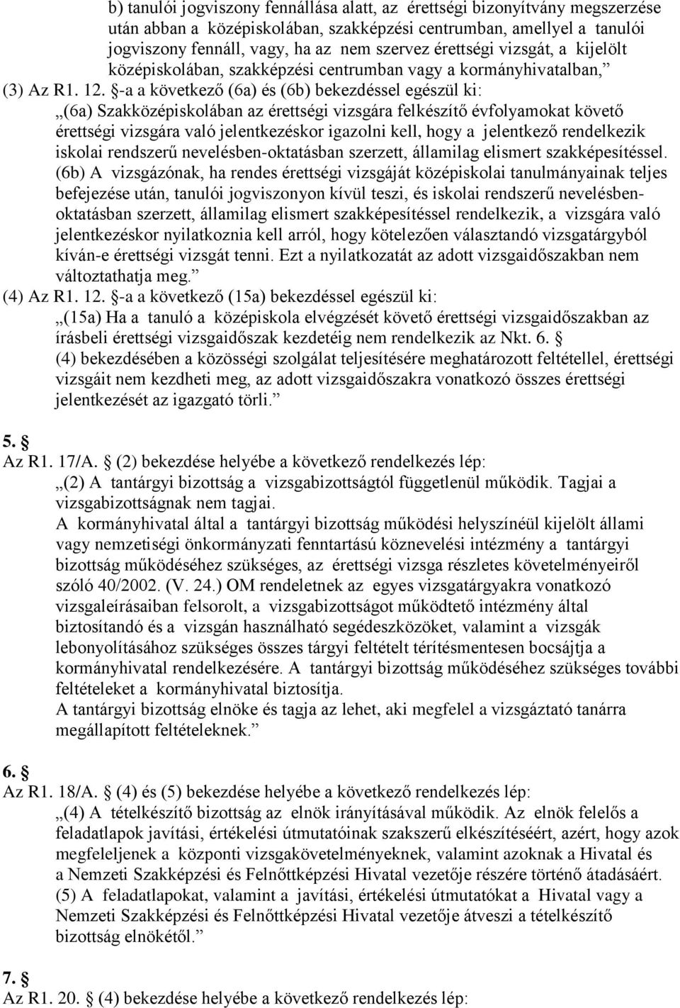 -a a következő (6a) és (6b) bekezdéssel egészül ki: (6a) Szakközépiskolában az érettségi vizsgára felkészítő évfolyamokat követő érettségi vizsgára való jelentkezéskor igazolni kell, hogy a