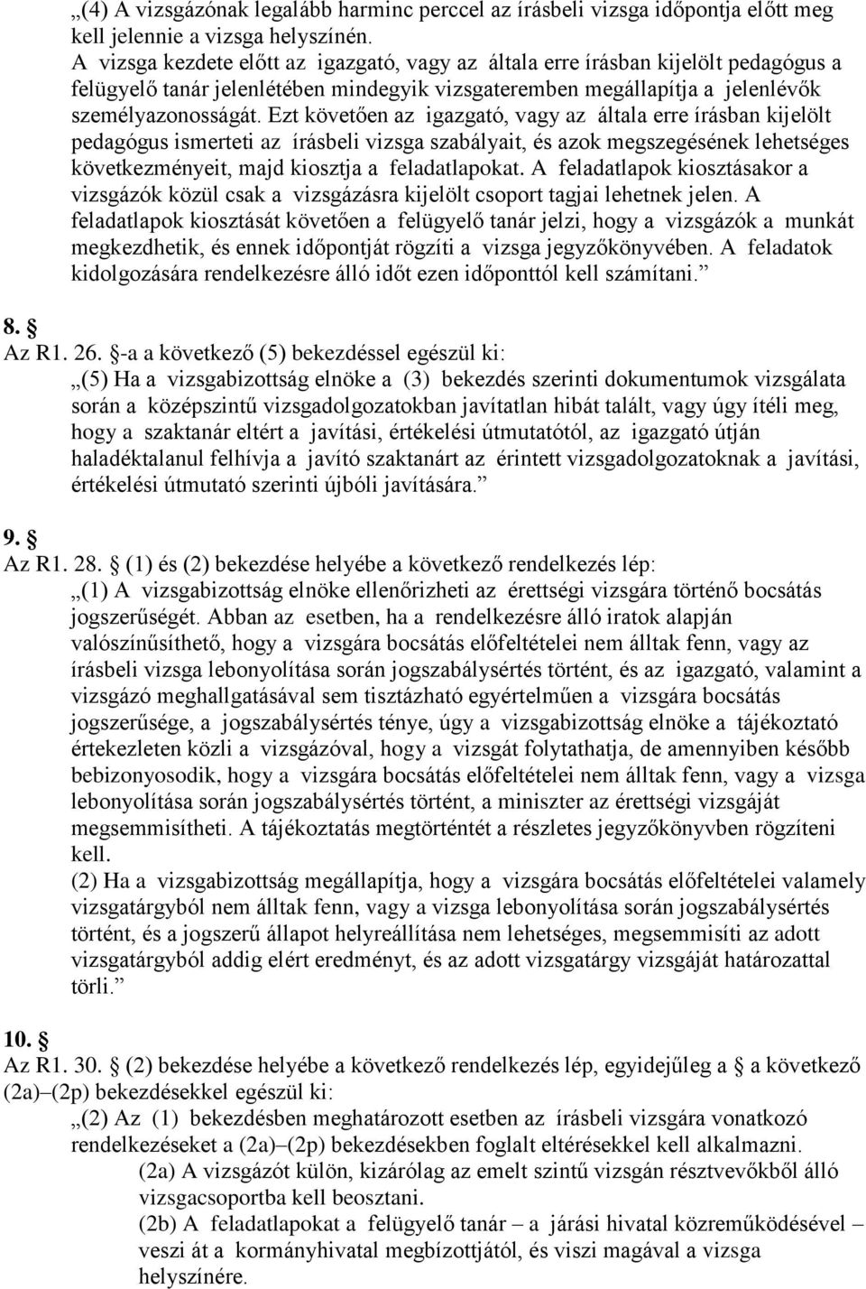 Ezt követően az igazgató, vagy az általa erre írásban kijelölt pedagógus ismerteti az írásbeli vizsga szabályait, és azok megszegésének lehetséges következményeit, majd kiosztja a feladatlapokat.