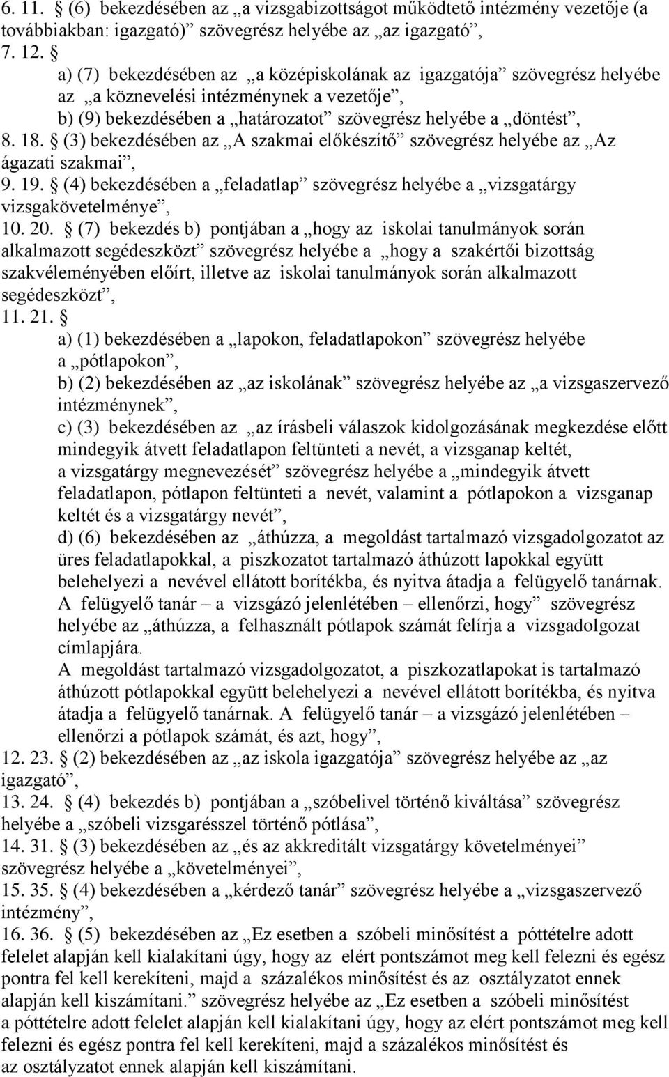 (3) bekezdésében az A szakmai előkészítő szövegrész helyébe az Az ágazati szakmai, 9. 19. (4) bekezdésében a feladatlap szövegrész helyébe a vizsgatárgy vizsgakövetelménye, 10. 20.