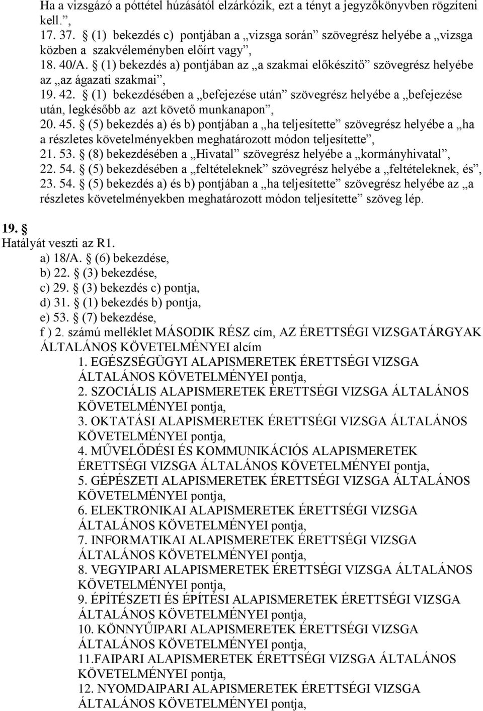 (1) bekezdés a) pontjában az a szakmai előkészítő szövegrész helyébe az az ágazati szakmai, 19. 42.