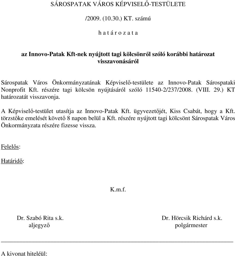 az Innovo-Patak Sárospataki Nonprofit Kft. részére tagi kölcsön nyújtásáról szóló 11540-2/237/2008. (VIII. 29.) KT határozatát visszavonja.