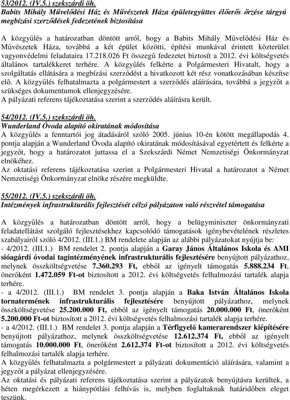 Mővelıdési Ház és Mővészetek Háza, továbbá a két épület közötti, építési munkával érintett közterület vagyonvédelmi feladataira 17.218.026 Ft összegő fedezetet biztosít a 2012.