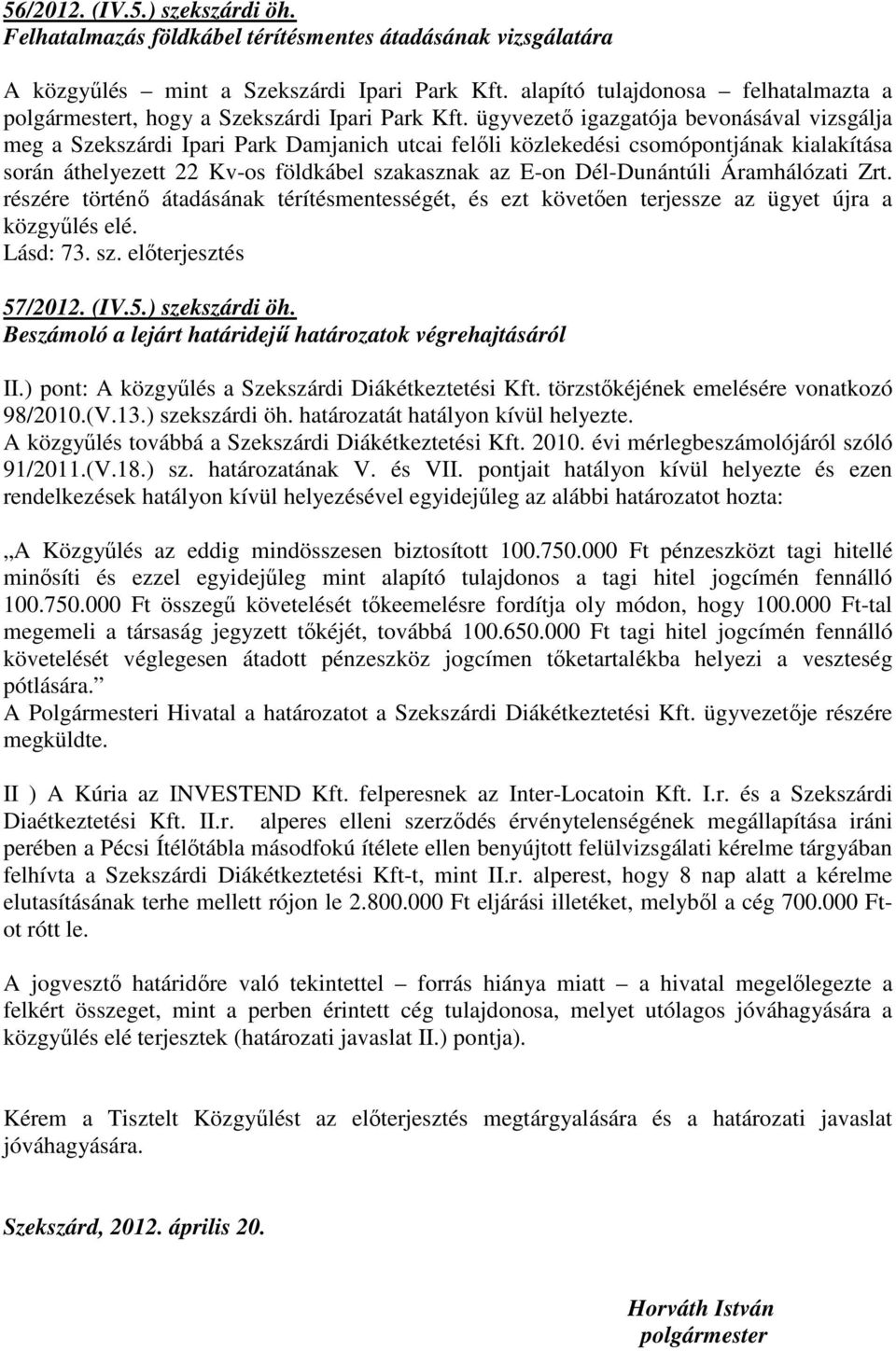 ügyvezetı igazgatója bevonásával vizsgálja meg a Szekszárdi Ipari Park Damjanich utcai felıli közlekedési csomópontjának kialakítása során áthelyezett 22 Kv-os földkábel szakasznak az E-on