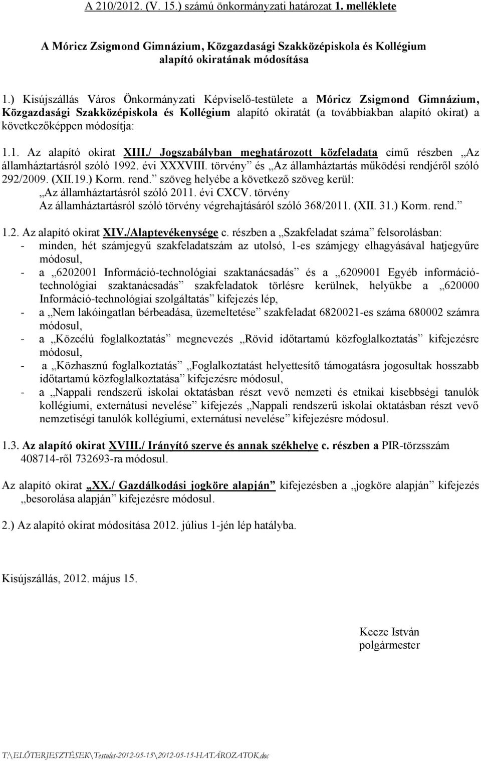 módosítja: 1.1. Az alapító okirat XIII./ Jogszabályban meghatározott közfeladata című részben Az államháztartásról szóló 1992. évi XXXVIII.