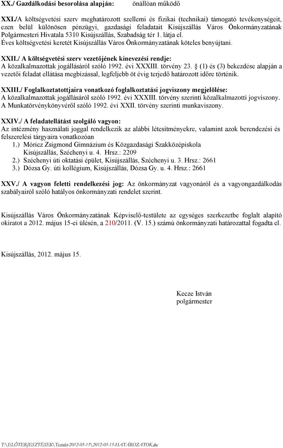 Hivatala 5310 Kisújszállás, Szabadság tér 1. látja el. Éves költségvetési keretét Kisújszállás Város Önkormányzatának köteles benyújtani. XXII.