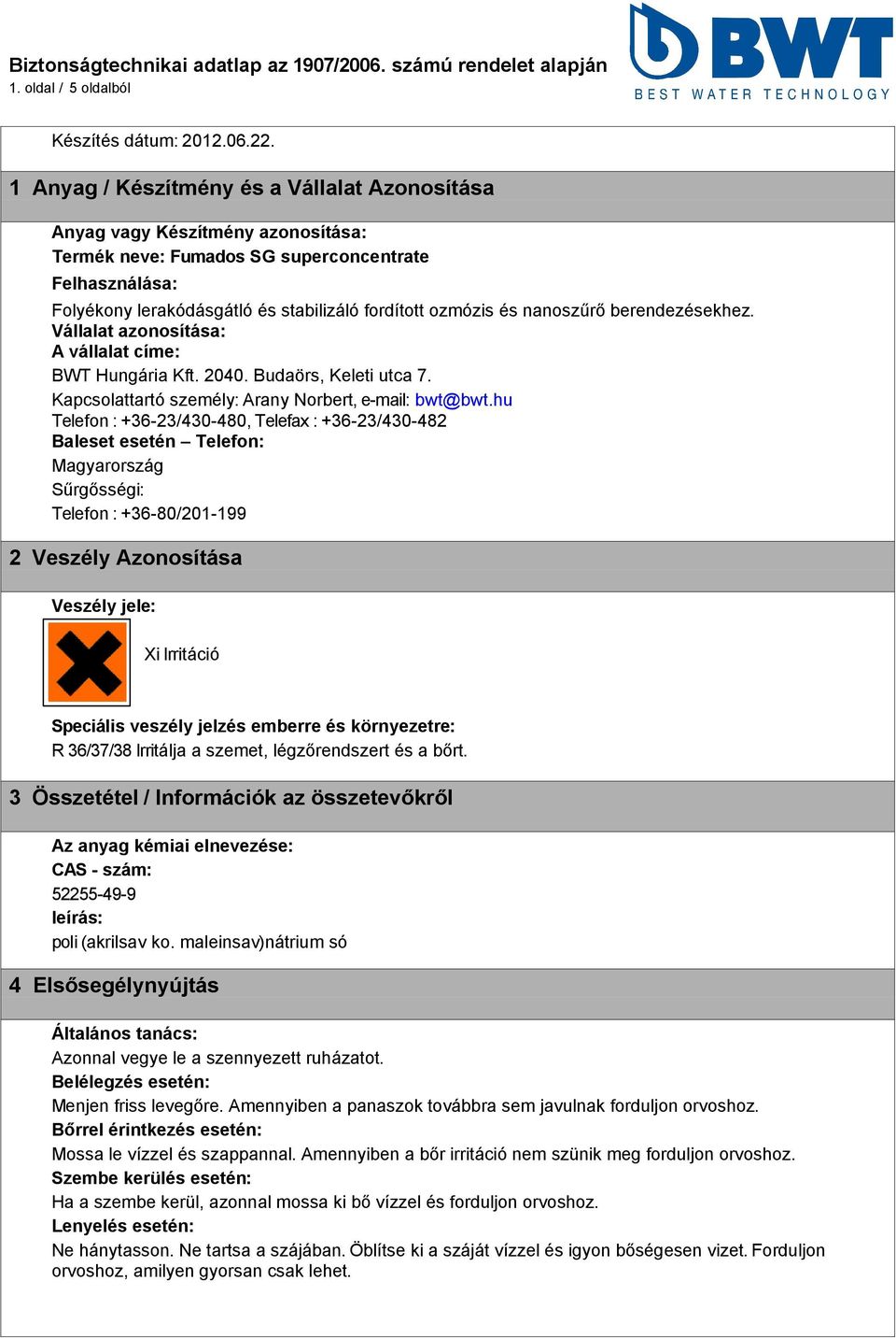 nanoszűrő berendezésekhez. Vállalat azonosítása: A vállalat címe: BWT Hungária Kft. 2040. Budaörs, Keleti utca 7. Kapcsolattartó személy: Arany Norbert, e-mail: bwt@bwt.