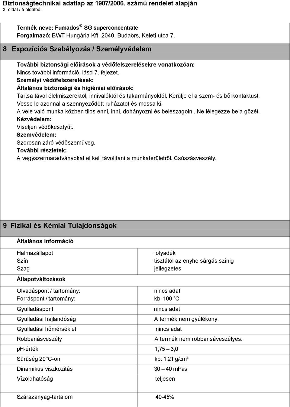 Vesse le azonnal a szennyeződött ruházatot és mossa ki. A vele való munka közben tilos enni, inni, dohányozni és beleszagolni. Ne lélegezze be a gőzét. Kézvédelem: Viseljen védőkesztyűt.