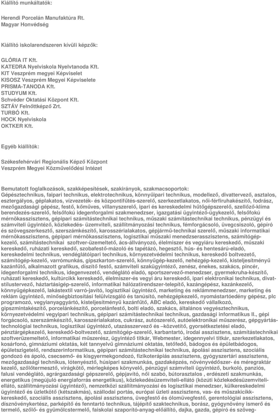 Egyéb kiállítók: Veszprém Megyei Közművelődési Intézet Bemutatott foglalkozások, szakképesítések, szakirányok, szakmacsoportok: Gépésztechnikus, faipari technikus, elektrotechnikus, könnyűipari