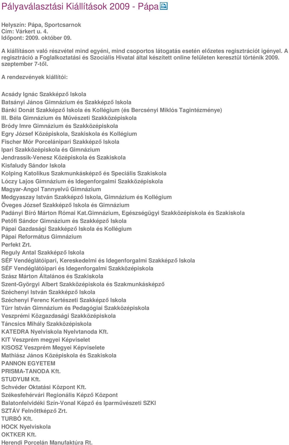 A regisztráció a Foglalkoztatási és Szociális Hivatal által készített online felületen keresztül történik 2009. szeptember 7-től.