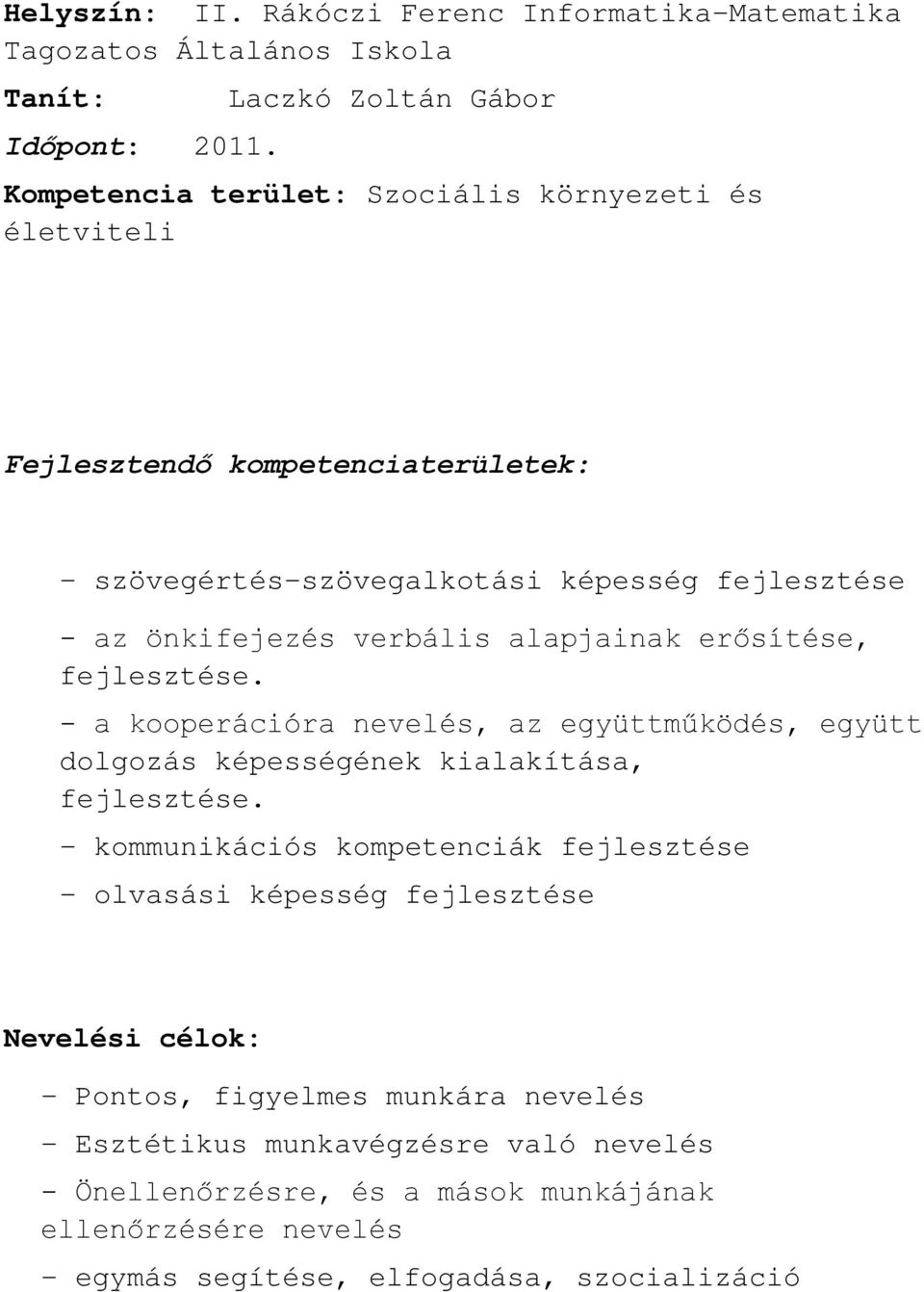 önkifejezés verbális alapjainak erősítése, fejlesztése. - a kooperációra nevelés, az együttműködés, együtt dolgozás képességének kialakítása, fejlesztése.