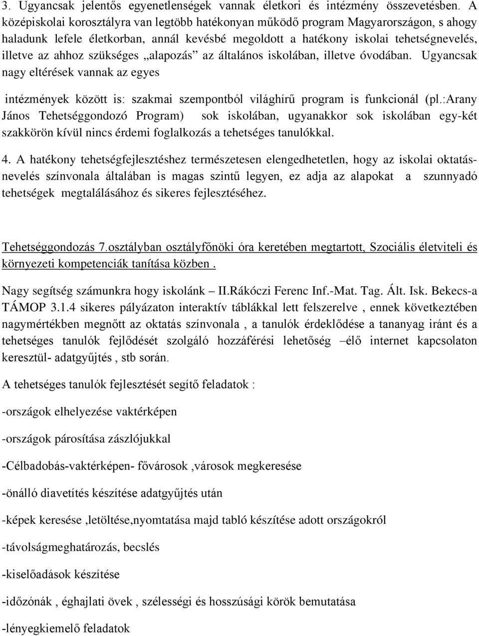 szükséges alapozás az általános iskolában, illetve óvodában. Ugyancsak nagy eltérések vannak az egyes intézmények között is: szakmai szempontból világhírű program is funkcionál (pl.