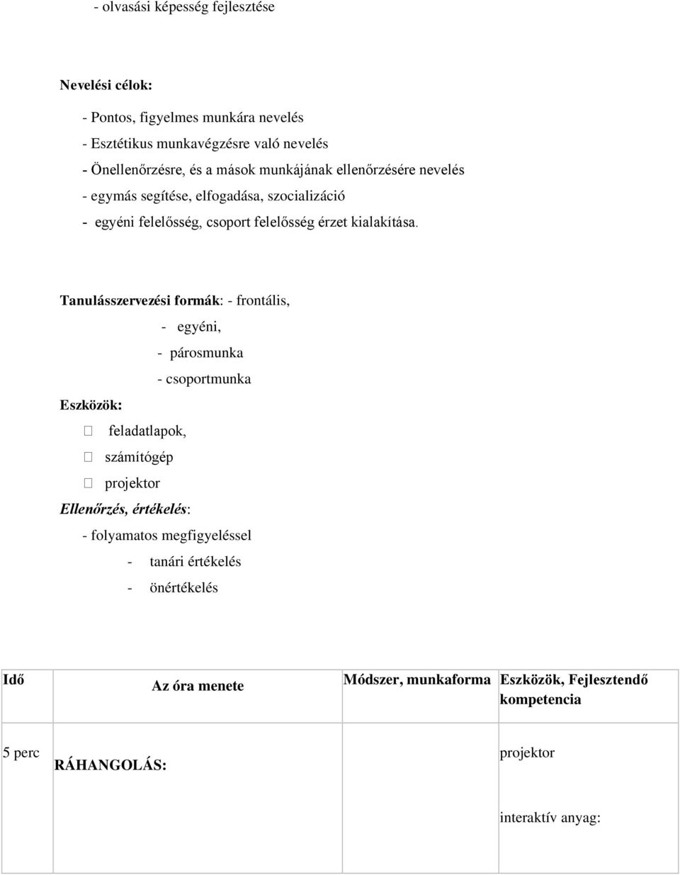 Tanulásszervezési formák: - frontális, - egyéni, - párosmunka - csoportmunka Eszközök: feladatlapok, számítógép projektor Ellenőrzés, értékelés: -