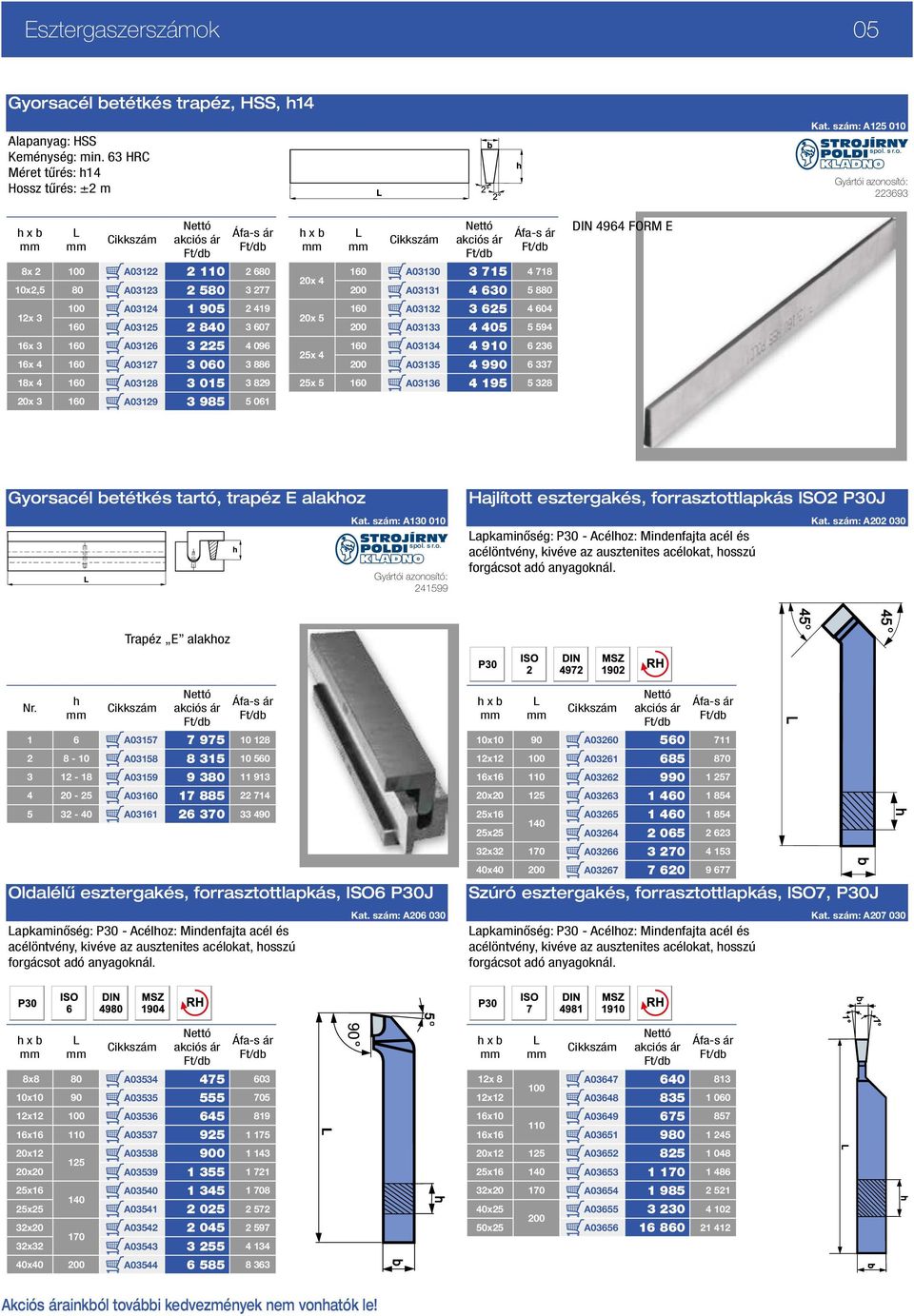 18x 4 160 A03128 3 015 3 829 20x 3 160 A03129 3 985 5 061 h x b 20x 4 20x 5 25x 4 L 160 A03130 3 715 4 718 200 A03131 4 630 5 880 160 A03132 3 625 4 604 200 A03133 4 405 5 594 160 A03134 4 910 6 236