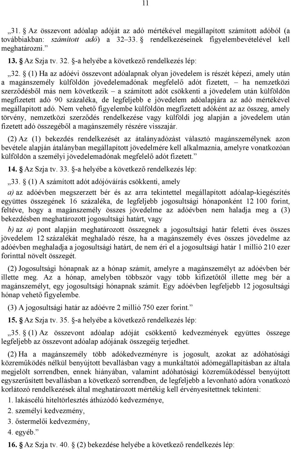 számított adót csökkenti a jövedelem után külföldön megfizetett adó 90 százaléka, de legfeljebb e jövedelem adóalapjára az adó mértékével megállapított adó.